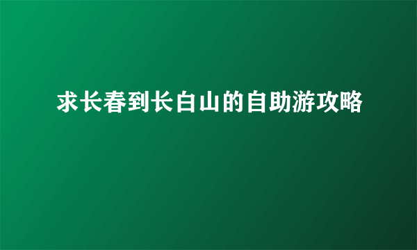 求长春到长白山的自助游攻略