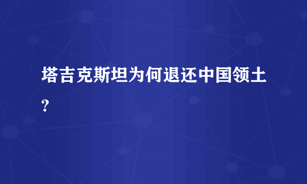 塔吉克斯坦为何退还中国领土?