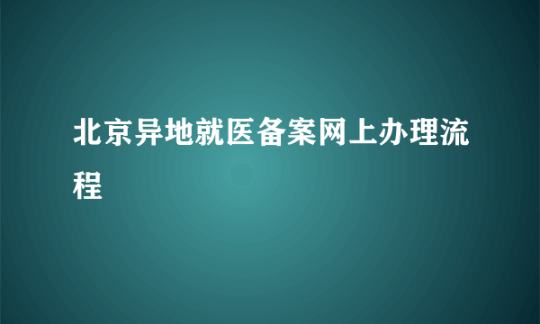 北京异地就医备案网上办理流程