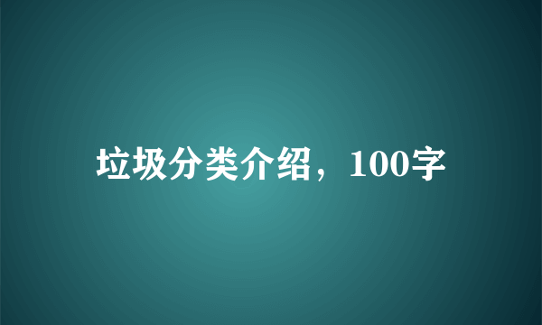 垃圾分类介绍，100字