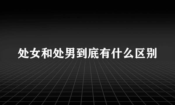 处女和处男到底有什么区别