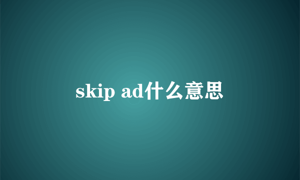 skip ad什么意思