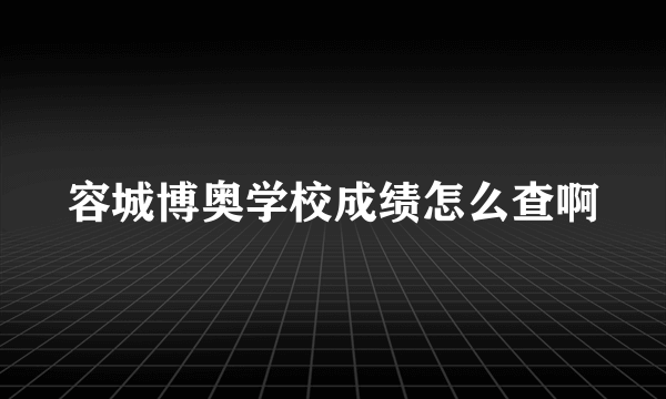 容城博奥学校成绩怎么查啊