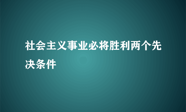 社会主义事业必将胜利两个先决条件