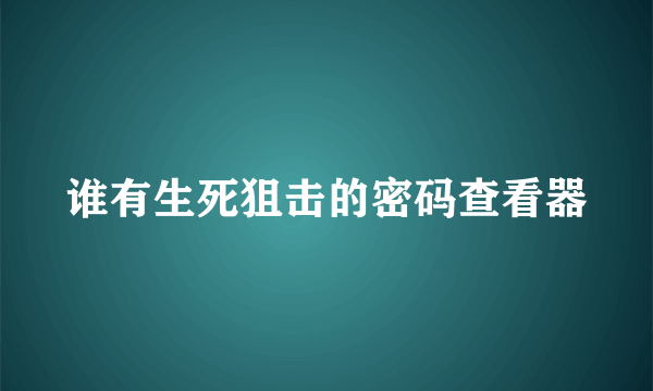 谁有生死狙击的密码查看器