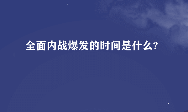 全面内战爆发的时间是什么?