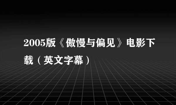 2005版《傲慢与偏见》电影下载（英文字幕）