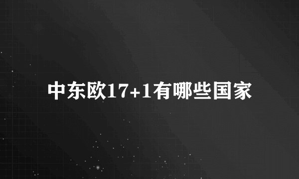 中东欧17+1有哪些国家