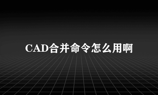 CAD合并命令怎么用啊