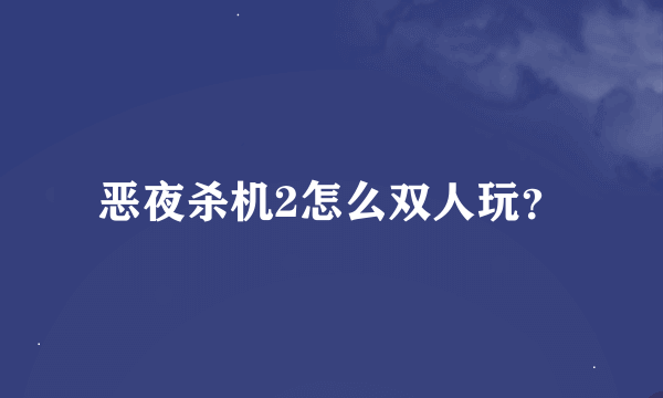 恶夜杀机2怎么双人玩？