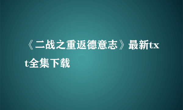 《二战之重返德意志》最新txt全集下载