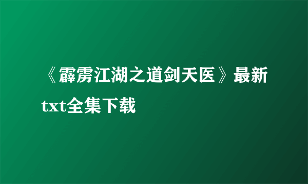 《霹雳江湖之道剑天医》最新txt全集下载