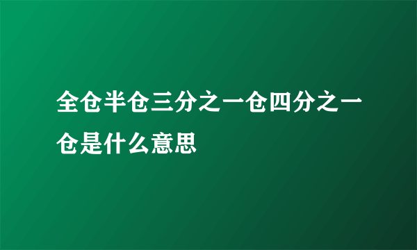 全仓半仓三分之一仓四分之一仓是什么意思