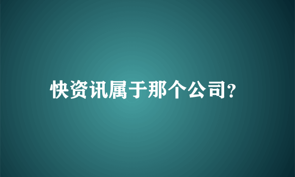 快资讯属于那个公司？