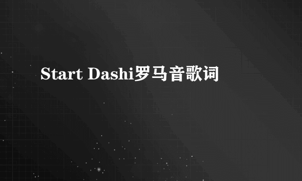 Start Dashi罗马音歌词