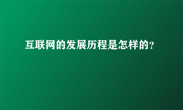 互联网的发展历程是怎样的？