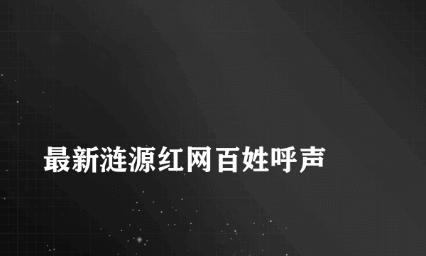 
最新涟源红网百姓呼声
