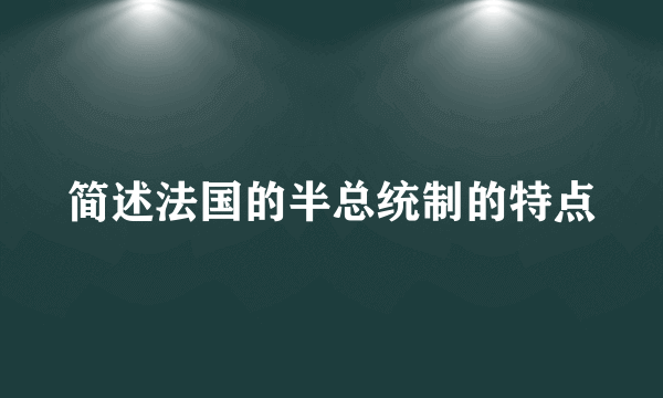 简述法国的半总统制的特点