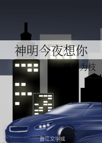 《神明今夜想你》全文by藤萝为枝百度云txt