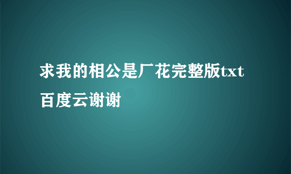 求我的相公是厂花完整版txt百度云谢谢