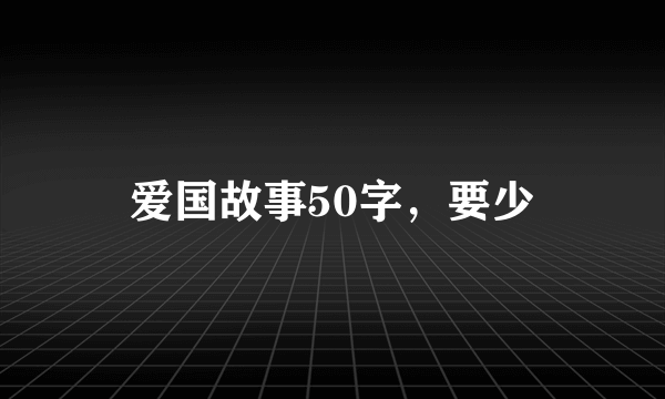 爱国故事50字，要少