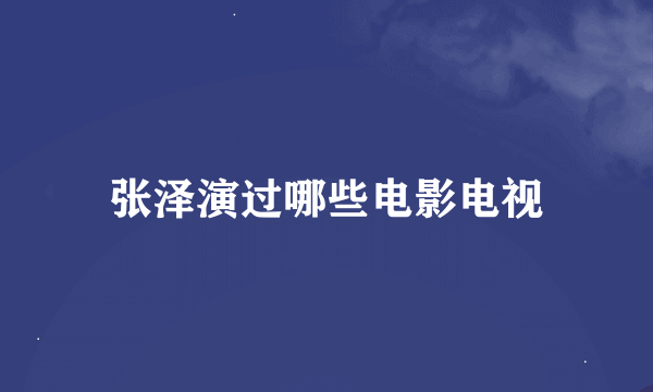 张泽演过哪些电影电视