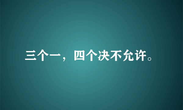 三个一，四个决不允许。