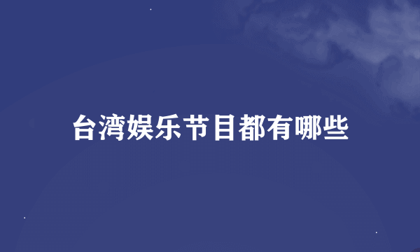 台湾娱乐节目都有哪些