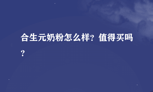 合生元奶粉怎么样？值得买吗？