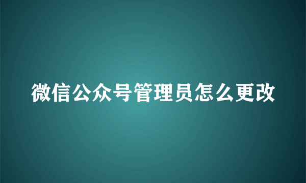 微信公众号管理员怎么更改