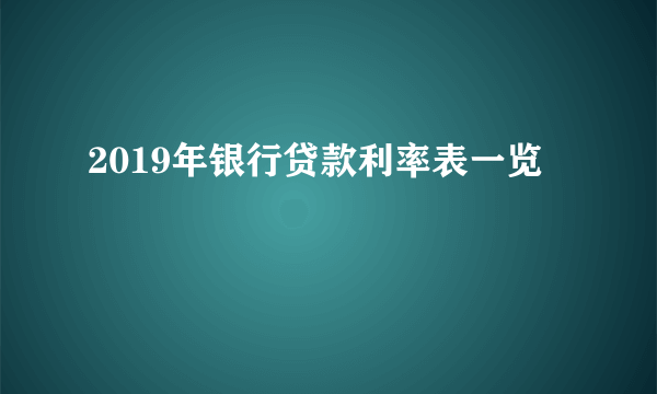 2019年银行贷款利率表一览