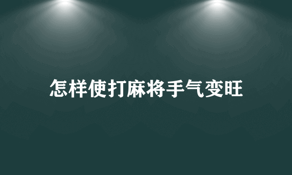 怎样使打麻将手气变旺