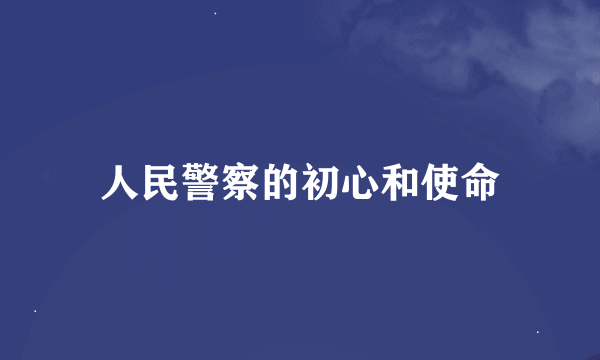 人民警察的初心和使命