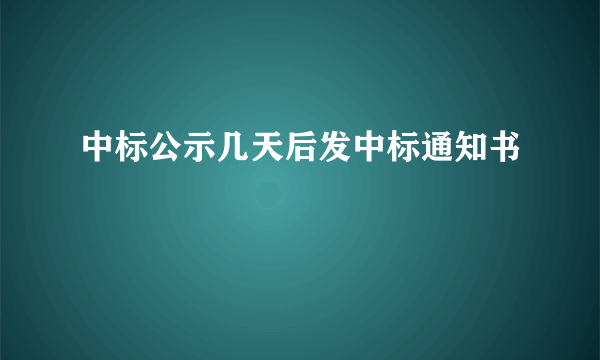 中标公示几天后发中标通知书