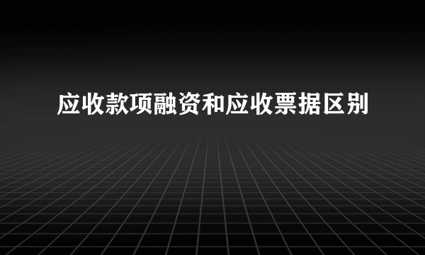 应收款项融资和应收票据区别