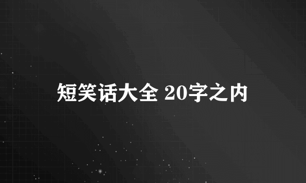 短笑话大全 20字之内