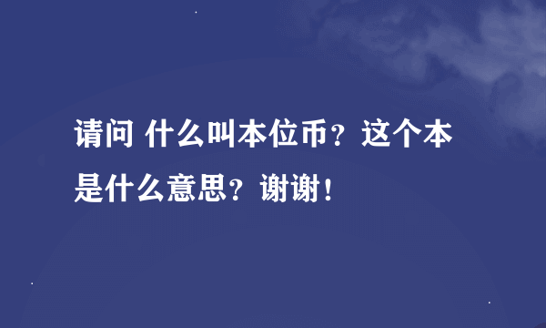 请问 什么叫本位币？这个本是什么意思？谢谢！