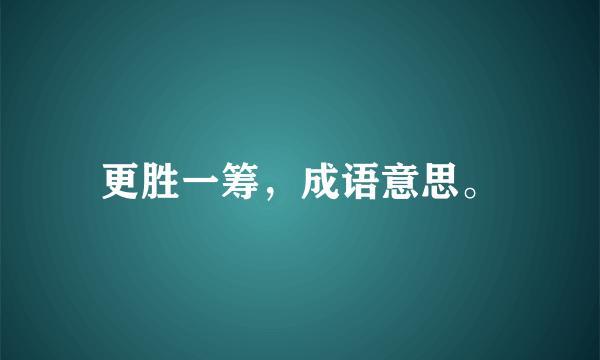 更胜一筹，成语意思。