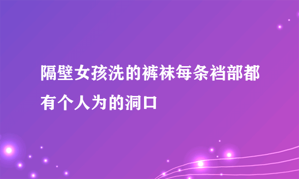 隔壁女孩洗的裤袜每条裆部都有个人为的洞口