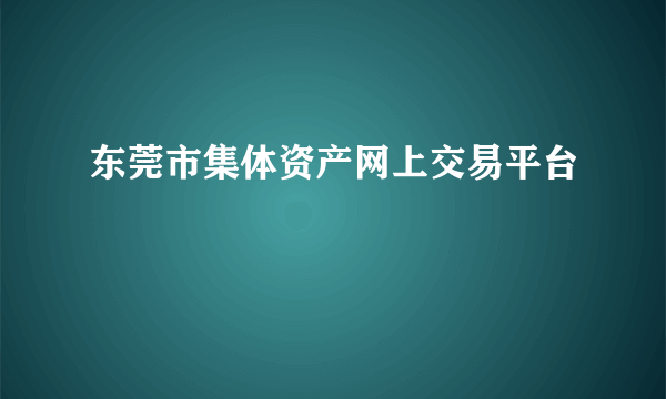 东莞市集体资产网上交易平台