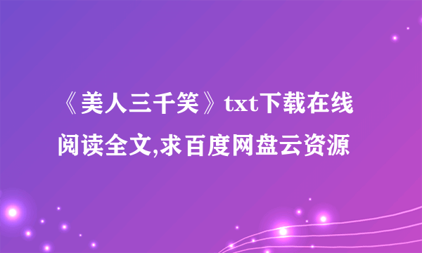 《美人三千笑》txt下载在线阅读全文,求百度网盘云资源