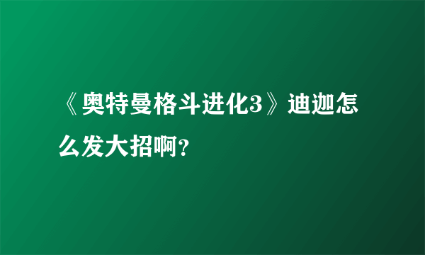 《奥特曼格斗进化3》迪迦怎么发大招啊？