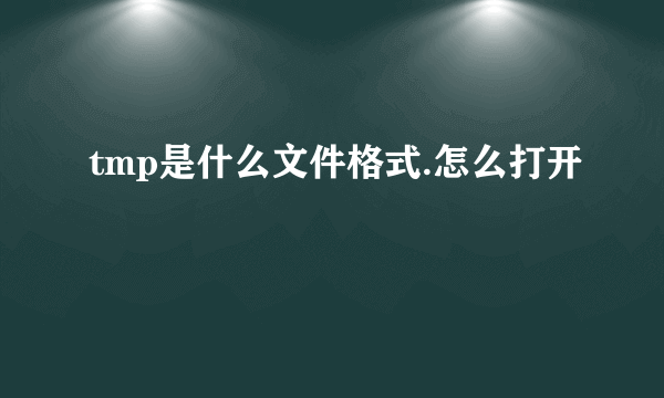 tmp是什么文件格式.怎么打开