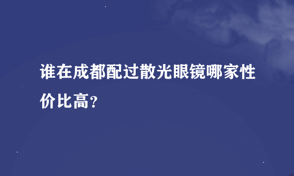 谁在成都配过散光眼镜哪家性价比高？