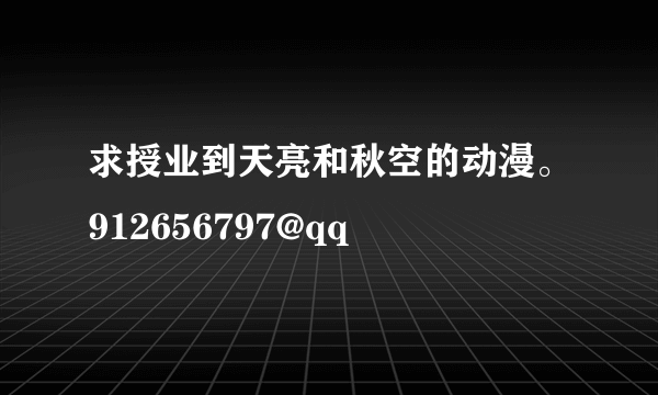 求授业到天亮和秋空的动漫。912656797@qq