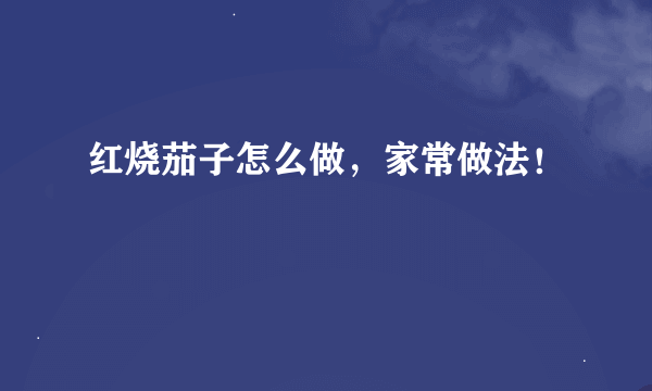 红烧茄子怎么做，家常做法！