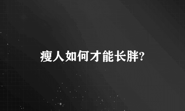 瘦人如何才能长胖?