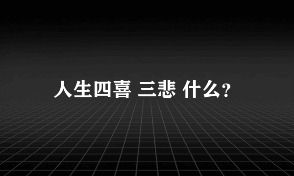 人生四喜 三悲 什么？