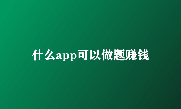 什么app可以做题赚钱