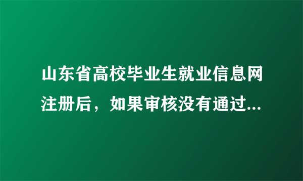 山东省高校毕业生就业信息网注册后，如果审核没有通过，注册时成功了。需要亲自去现场进行激活账户吗